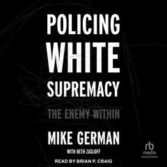 Policing White Supremacy by Mike German audiobook