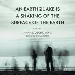 An Earthquake is A Shaking of the Surface of the Earth by Anna Moschovakis audiobook