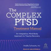 The Complex PTSD Treatment Manual by  Arielle Schwartz PhD audiobook