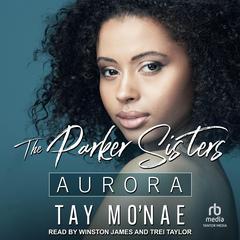 The Parker Sisters: Aurora by Tay Mo'nae audiobook