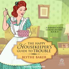 The Happy Housekeeper's Guide to Trouble by Blythe Baker audiobook