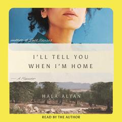 I'll Tell You When I'm Home by Hala Alyan audiobook