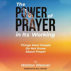 The Power of Prayer in It's Working by Walton Weaver audiobook