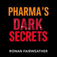 Pharma's Dark Secrets: Exposing Deception and Betrayal by Ronan Fairweather audiobook