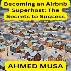 Becoming an Airbnb Superhost: The Secrets to Success by Ahmed Musa audiobook