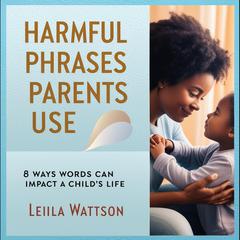 Harmful Phrases Parents Use by Leila Wattson audiobook