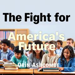 The Fight for America's Future: Reclaiming Our Education System by Orin Ashcombe audiobook