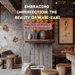 Embracing Imperfection: The Beauty of Wabi-Sabi by Anna Reed audiobook