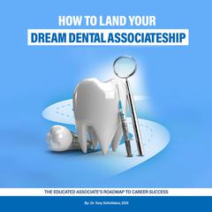 How to Land Your Dream Dental Associateship by Tony Schicktanz audiobook