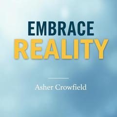 Embrace Reality: How to Navigate Life's Final Moments by Asher Crowfield audiobook