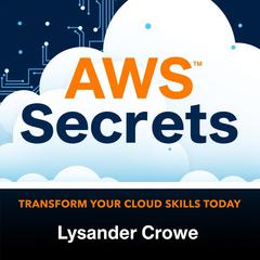 AWS Secrets: Transform Your Cloud Skills Today by Lysander Crowe audiobook