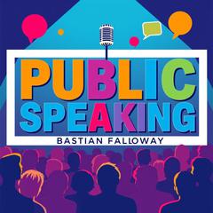 Public Speaking: Secrets to Captivating Audiences by Bastian Falloway audiobook