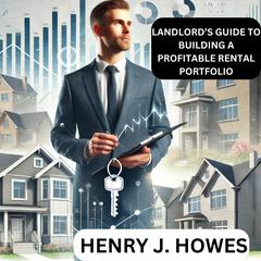 Landlord’s Guide to Building a Profitable Rental Portfolio by Henry J. Howes audiobook