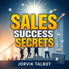 Sales Success Secrets: Transform Your Deals with Emotional Intelligence by Jorvik Talbot audiobook