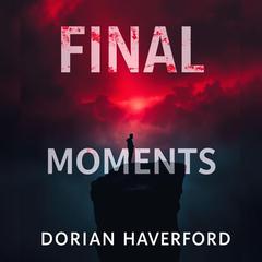 Final Moments: Heartfelt Stories that Change Everything by Dorian Haverford audiobook
