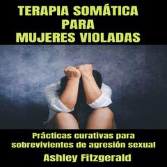TERAPIA SOMÁTICA PARA MUJERES VIOLADAS by Ashley Fitzgerald audiobook