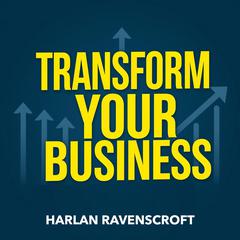 Transform Your Business: Secrets to Thrive Against All Odds by Harlan Ravenscroft audiobook