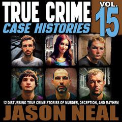 True Crime Case Histories - Volume 15 by Jason Neal audiobook