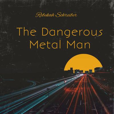 The Dangerous Metal Man by Rebekah Schreiber audiobook