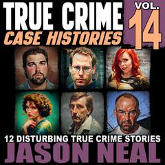 True Crime Case Histories - Volume 14 by Jason Neal audiobook