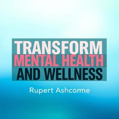 Transform Mental Health and Wellness by Rupert Ashcombe audiobook