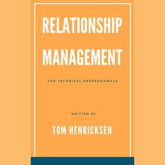 Relationship Management for Technical Professionals by Tom Henricksen audiobook