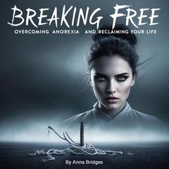 Breaking Free from Anorexia by Anna Bridges audiobook