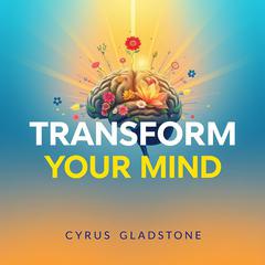 Transform Your Mind: Simple Writing Habits for a Vibrant Life by Cyrus Gladstone audiobook