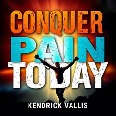 Conquer Pain Today by Kendrick Vallis audiobook