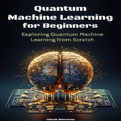 Quantum Machine Learning for Beginners by Chuck Sherman audiobook