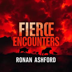 Fierce Encounters: The Deadly Truth Behind Man-Eating Beasts by Ronan Ashford audiobook