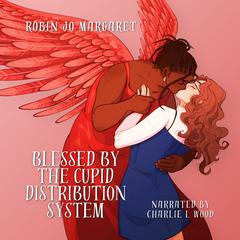 Blessed by the Cupid Distribution System by Robin Jo Margaret audiobook