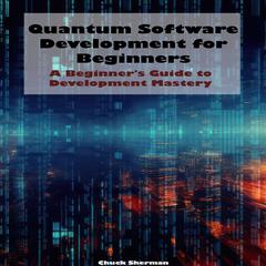 Quantum Software Development for Beginners by Chuck Sherman audiobook