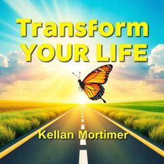 Transform Your Life: Secrets to Unleash Your Inner Power by Kellan Mortimer audiobook