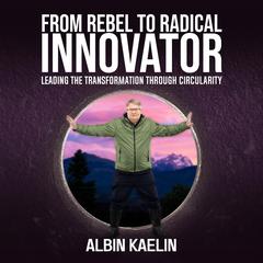 From Rebel to Radical Innovator by Albin Kaelin audiobook
