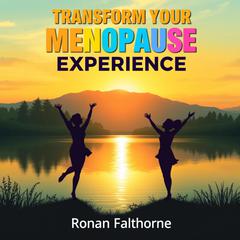 Transform Your Menopause Experience: Secrets to Embracing Change and Thriving by Ronan Falthorne audiobook