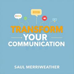 Transform Your Communication: Secrets to Make Every Word Count by Saul Merriweather audiobook