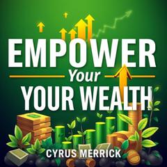 Empower Your Wealth: Break Free from Financial Traps and Thrive! by Cyrus Merrick audiobook