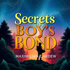 Secrets of a Boy's Bond: Love, Loss, and Unbreakable Friendship by Maximilian Cardew audiobook