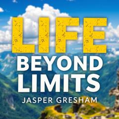 Life Beyond Limits: Embrace What Truly Matters at the End by Jasper Gresham audiobook