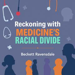 Reckoning with Medicine's Racial Divide: Voices that Demand Change by Beckett Ravensdale audiobook