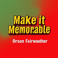 Make It Memorable: Secrets to Successful Learning by Orson Fairweather audiobook
