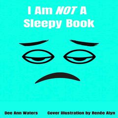 I Am Not A Sleepy Book by Dee Ann Waters audiobook