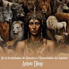 De la Bestialisation des Humains à l'Humanisation des Animaux by Astou Diop audiobook