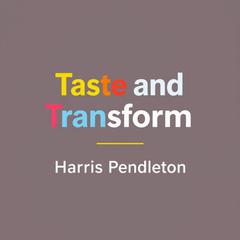 Taste and Transform: Secrets to Elevating Everyday Cooking by Harris Pendleton audiobook