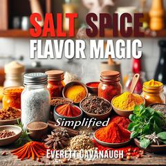 Salt Spice Flavor Magic Simplified by Everett Cavanaugh audiobook