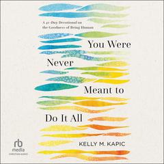 You Were Never Meant to Do It All by Kelly M. Kapic audiobook