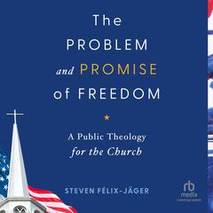 The Problem and Promise of Freedom by Steven Félix-Jäger audiobook