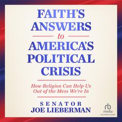 Faith's Answers to America's Political Crisis by Senator Joe Lieberman audiobook