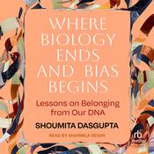 Where Biology Ends and Bias Begins by  Shoumita Dasgupta audiobook